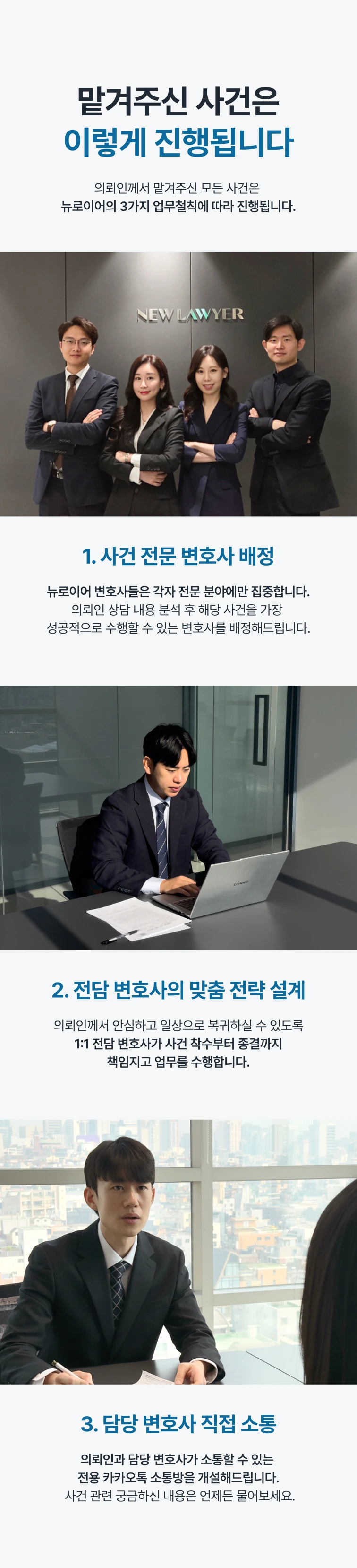 맡겨주신 사건은 이렇게 진행됩니다 — 뉴로이어의 3가지 업무철칙: 1. 사건 전문 변호사 배정, 2. 전담 변호사의 맞춤 전략 설계로 사건 착수부터 종결까지 1:1 책임 수행, 3. 담당 변호사 직접 소통을 위한 전용 카카오톡 소통방 개설