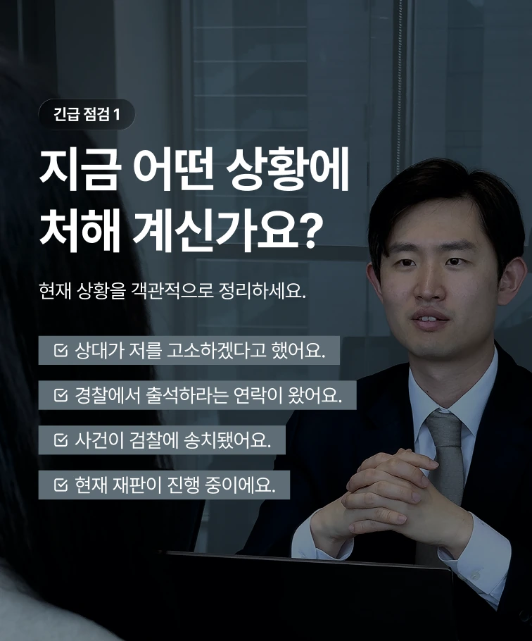 긴급 점검 1 — 지금 어떤 상황에 처해 계신가요? 상대가 저를 고소하겠다고 했어요, 경찰에서 출석하라는 연락이 왔어요, 사건이 검찰에 송치됐어요, 현재 재판이 진행 중이에요. 현재 상황을 객관적으로 정리하세요